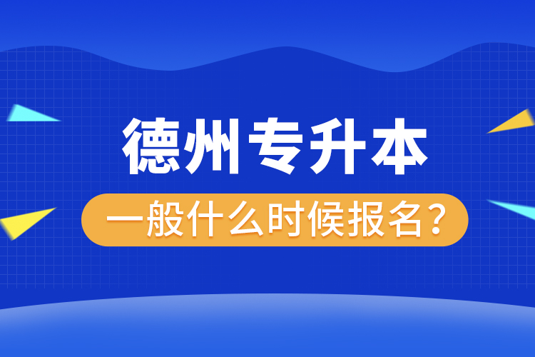 德州專升本報(bào)名時(shí)間是什么時(shí)候？