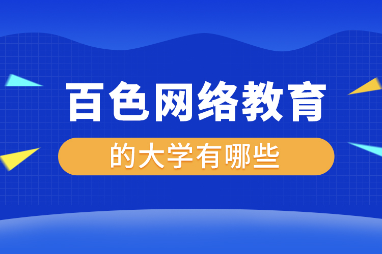 百色網(wǎng)絡(luò)教育的大學(xué)有哪些？