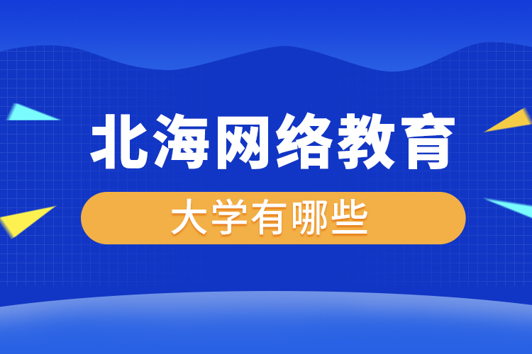 北海網(wǎng)絡(luò)教育的大學(xué)有哪些？