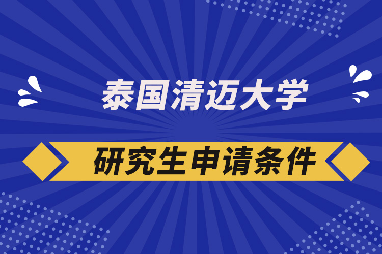 泰國清邁大學(xué)研究生申請(qǐng)條件