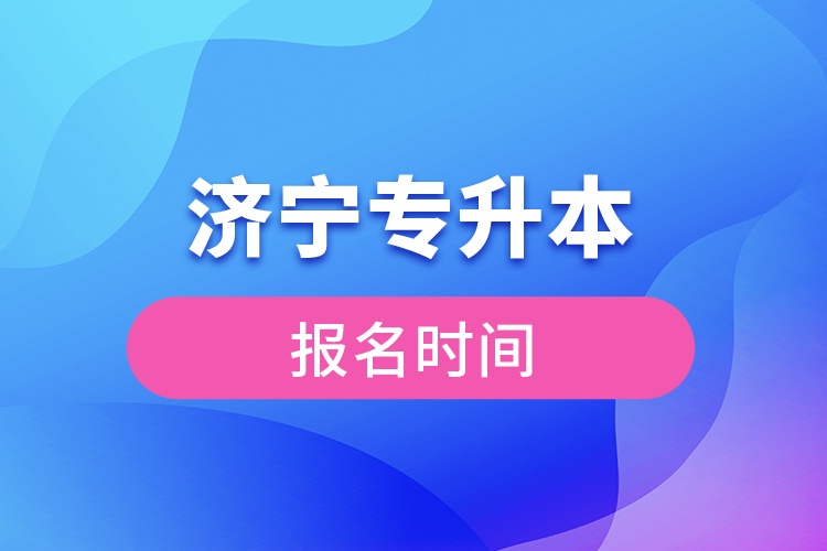 濟寧專升本報名時間是什么時候？