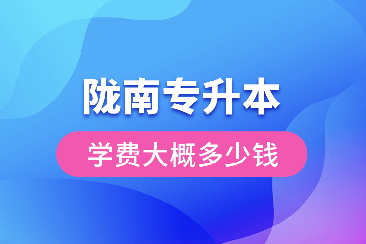 隴南專升本學(xué)費大概多少錢一年？
