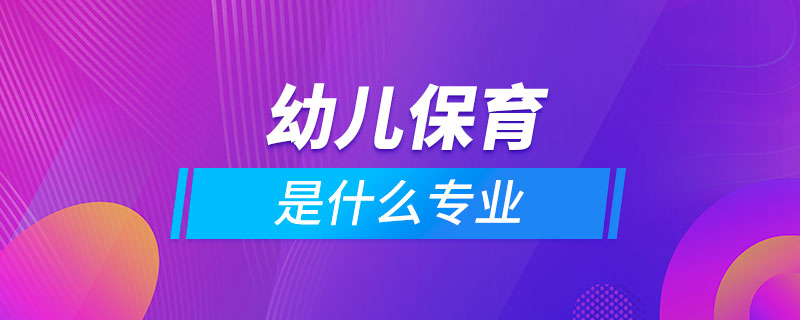 幼兒保育是什么專(zhuān)業(yè)