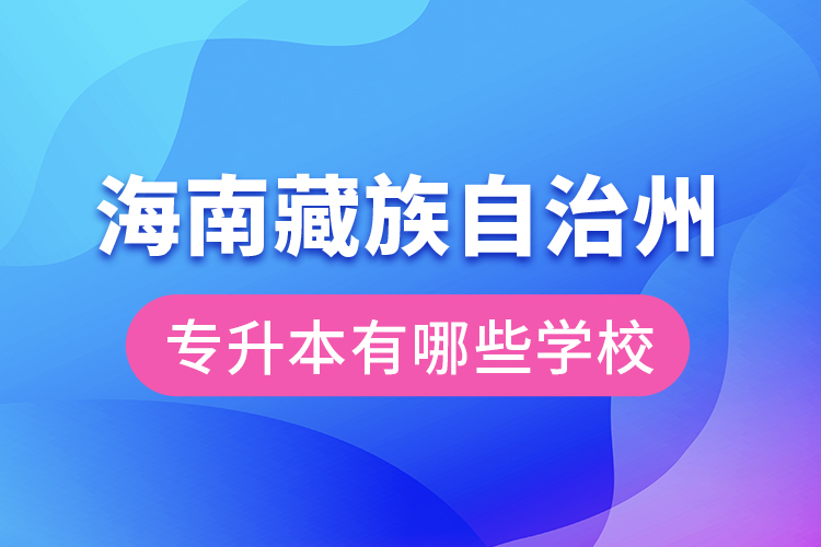 海南藏族自治州專升本有哪些學(xué)校？
