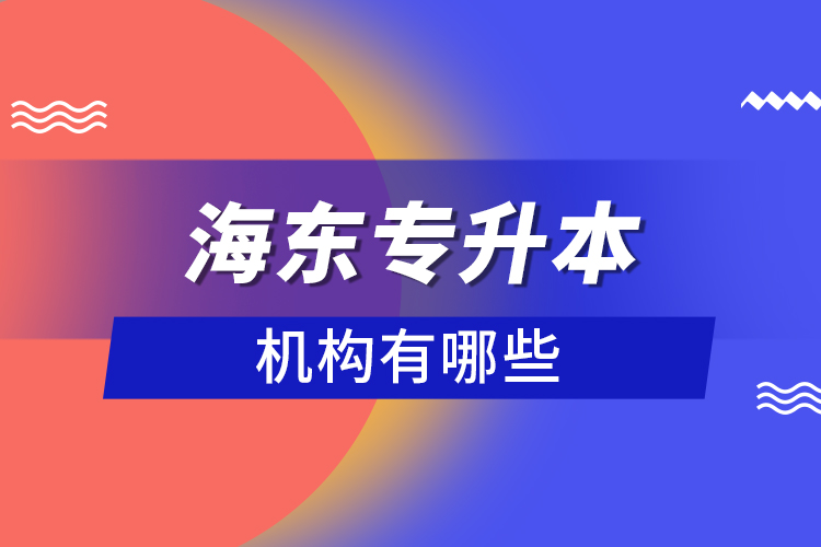 海東專升本機(jī)構(gòu)有哪些？