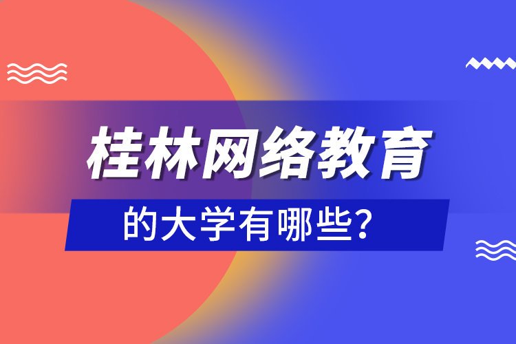 桂林網(wǎng)絡教育的大學有哪些？