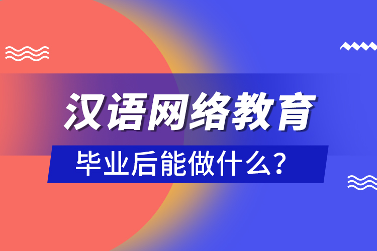 漢語網絡教育畢業(yè)后能做什么？