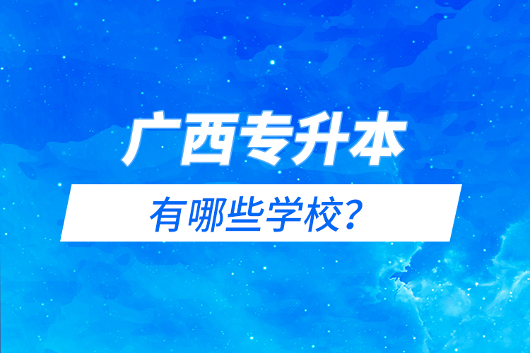 廣西專升本有哪些學校？