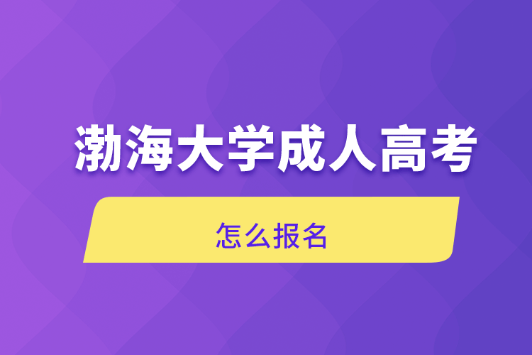 渤海大學(xué)成人高考怎么報名