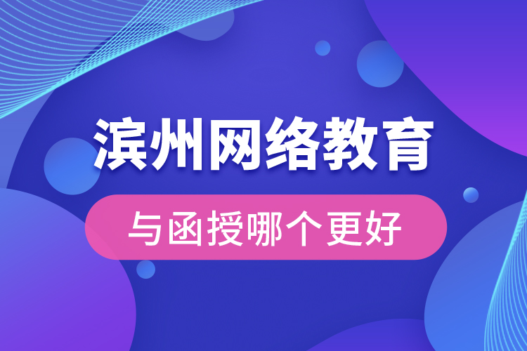 濱州網(wǎng)絡(luò)教育與函授哪個(gè)更好？