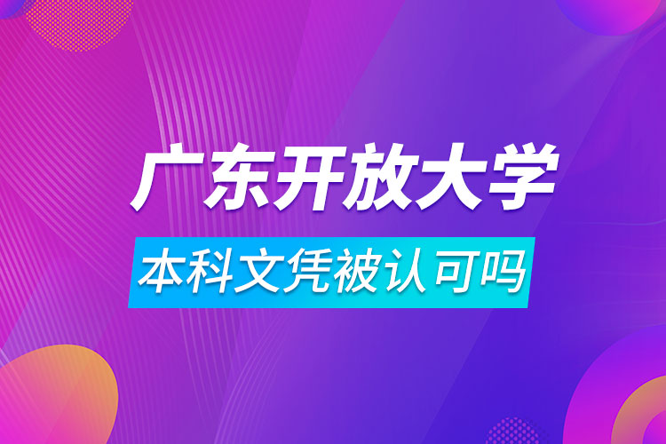 廣東開放大學本科文憑被認可嗎