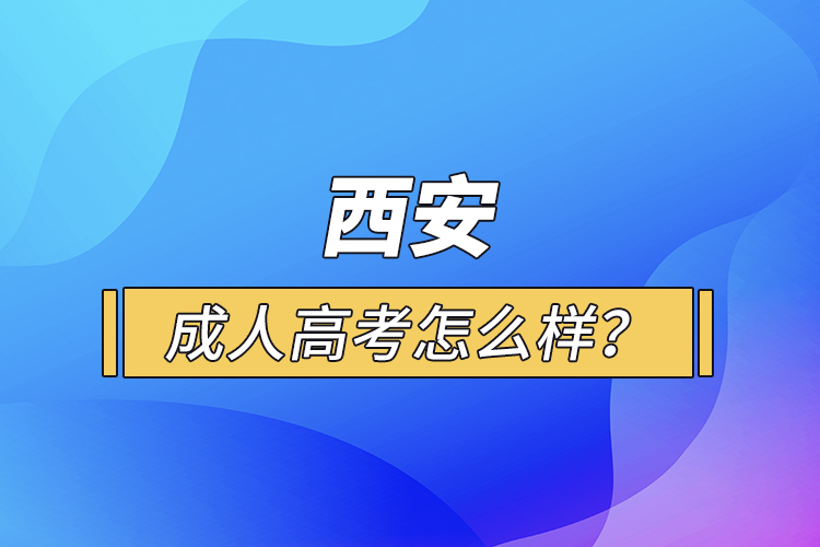 西安成人高考怎么樣？