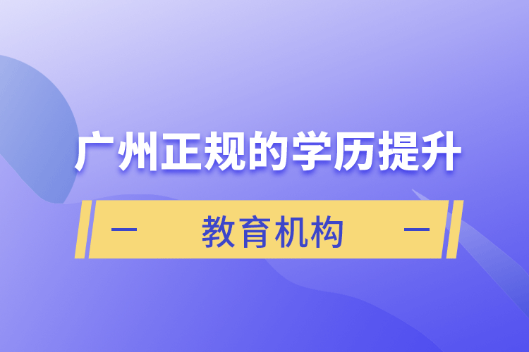 廣州正規(guī)的學歷提升教育機構
