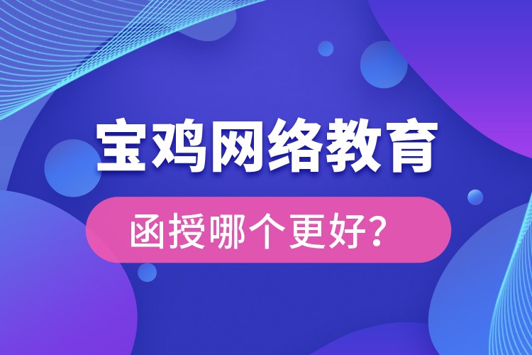寶雞網(wǎng)絡(luò)教育與函授哪個(gè)更好？