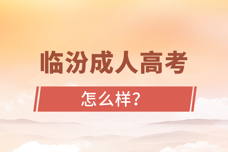 臨汾成人高考怎么樣？