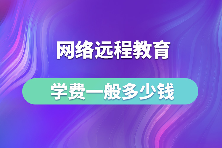 網絡遠程教育學費一般多少錢