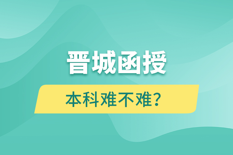 晉城函授本科難不難？
