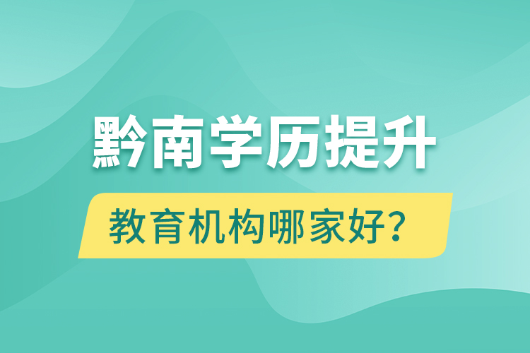 黔南學(xué)歷提升教育機(jī)構(gòu)哪家好？