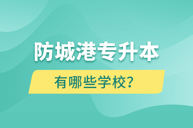 防城港專升本有哪些學(xué)校？