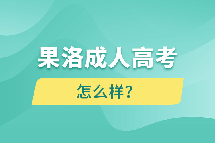 果洛成人高考怎么樣？