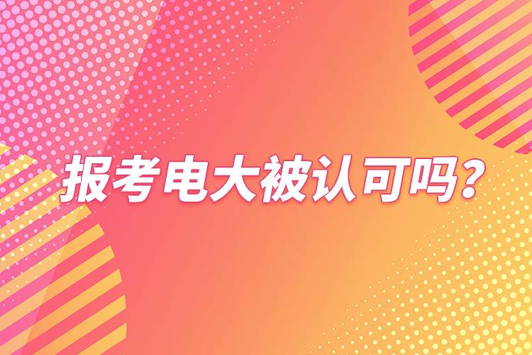 報(bào)考電大被認(rèn)可嗎？