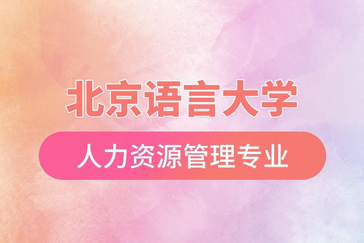 北京語言大學(xué)人力資源管理專業(yè)怎么樣？