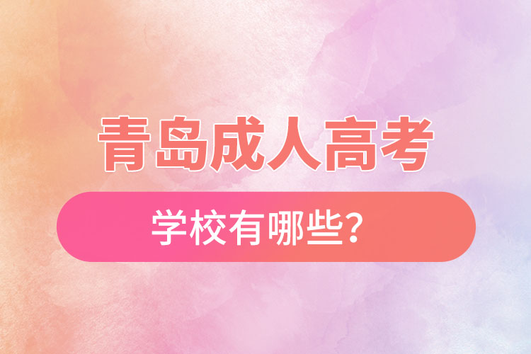 青島成人高考學(xué)校有哪些？