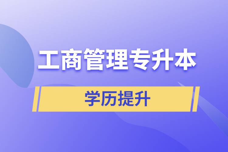 工商管理專(zhuān)升本含金量怎么樣，怎么提升？