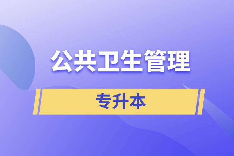 公共衛(wèi)生管理專業(yè)專升本含金量怎么樣？