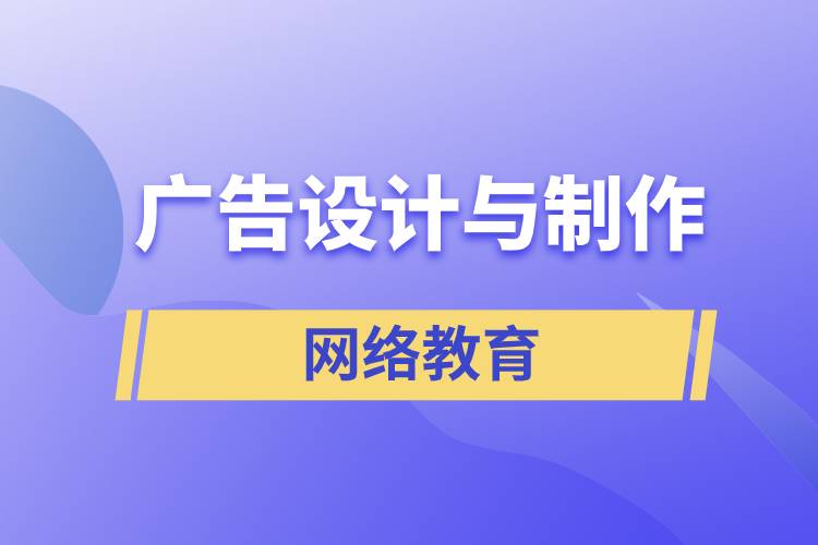 廣告設(shè)計(jì)與制作網(wǎng)絡(luò)教育含金量怎么樣？