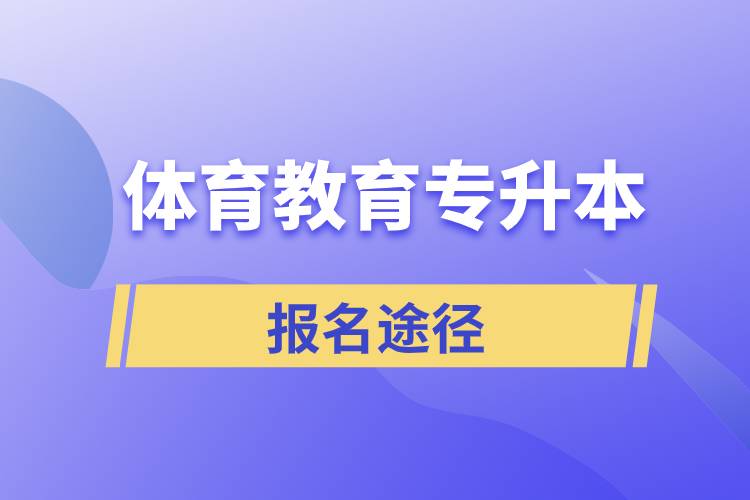 體育教育專升本有哪些正規(guī)的報名途徑？