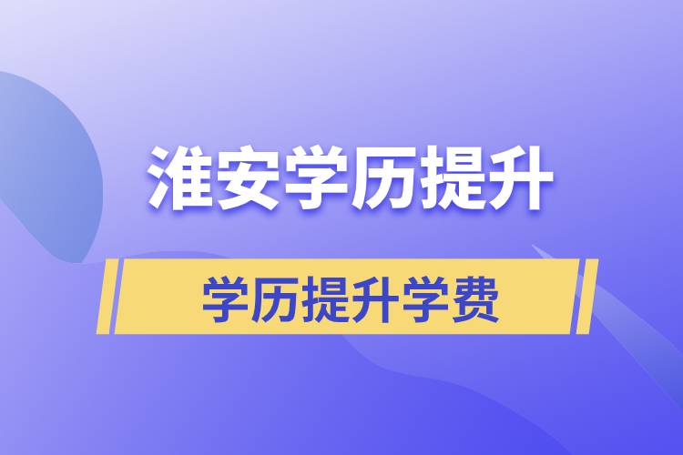 淮安學(xué)歷提升正規(guī)教育機(jī)構(gòu)學(xué)費是多少