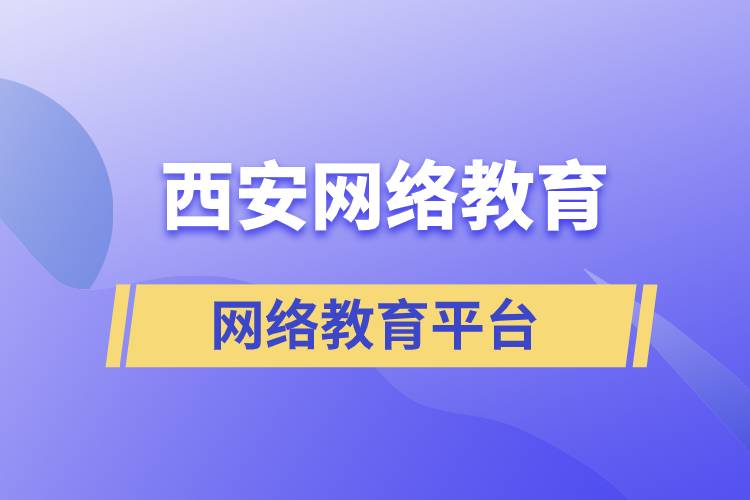 西安網(wǎng)絡(luò)教育正規(guī)報考平臺有哪些？