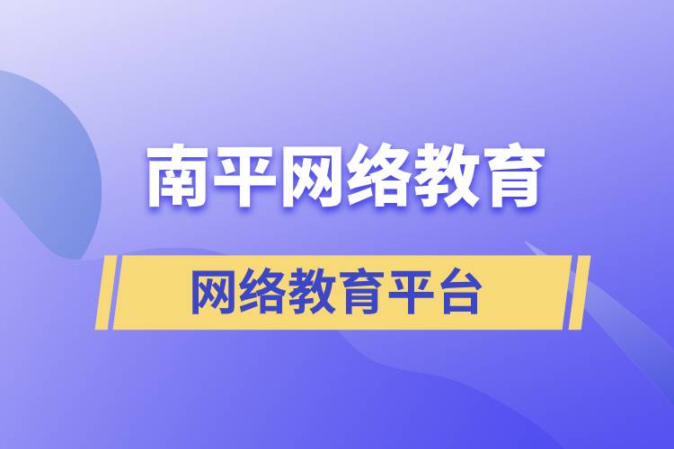 南平網(wǎng)絡(luò)教育怎么選擇正規(guī)平臺去提升學(xué)歷？