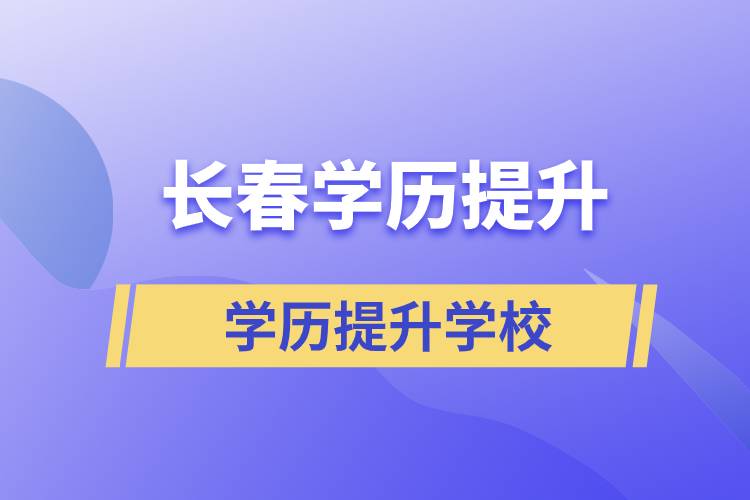 長春正規(guī)提升學歷學校有哪些？