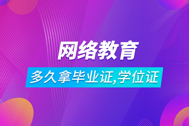 網(wǎng)絡(luò)教育多長時間可以拿到畢業(yè)證和學位證