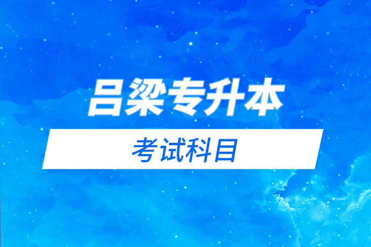 呂梁專升本考試科目有哪些？