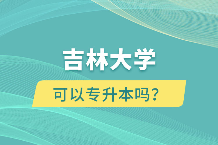吉林大學(xué)可以專升本嗎？