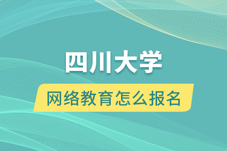 四川大學(xué)網(wǎng)絡(luò)教育怎么報(bào)名？