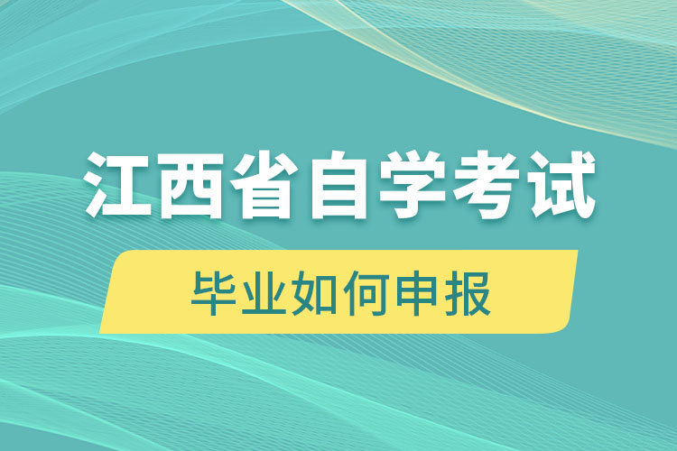 江西省自學(xué)考試畢業(yè)如何申報(bào)