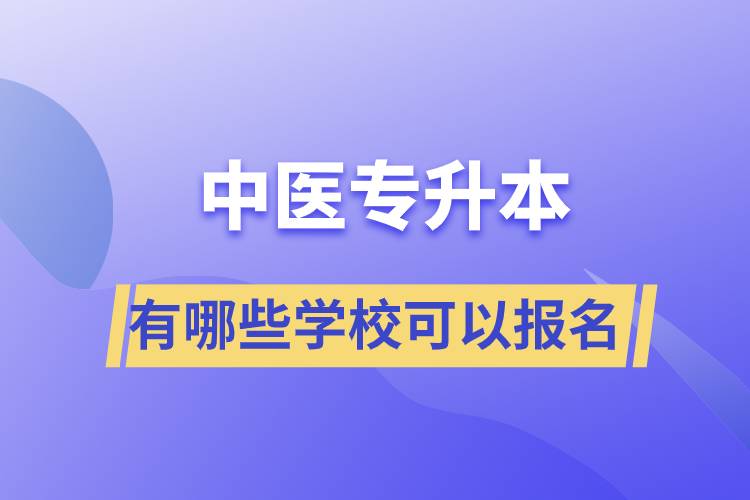 中醫(yī)專升本考有哪些學(xué)?？梢詧?bào)名
