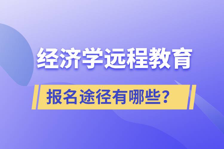 經(jīng)濟(jì)學(xué)遠(yuǎn)程教育報(bào)名途徑有哪些？