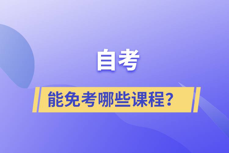 自考能免考哪些課程？