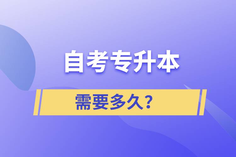自考專升本需要多久？