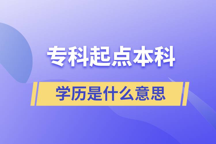 專科起點本科學歷是什么意思