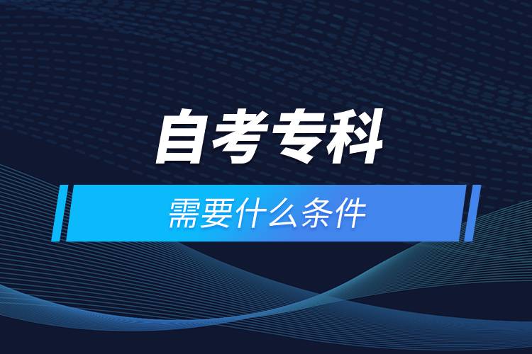 自考專科需要什么條件