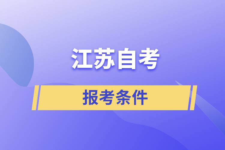 江蘇自考報考條件是怎樣的？準備工作有哪些