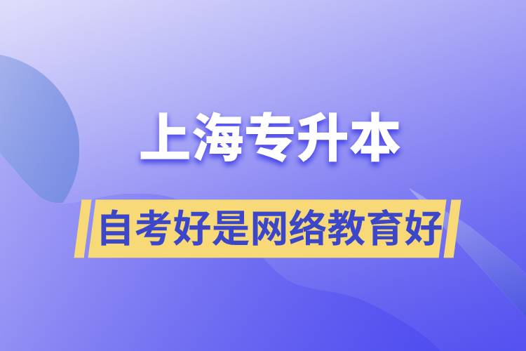 上海專升本自考好還是網(wǎng)絡(luò)教育好？