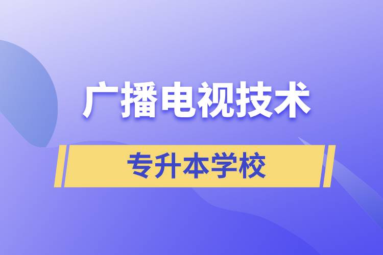 廣播電視技術(shù)專升本可以考什么學(xué)校？
