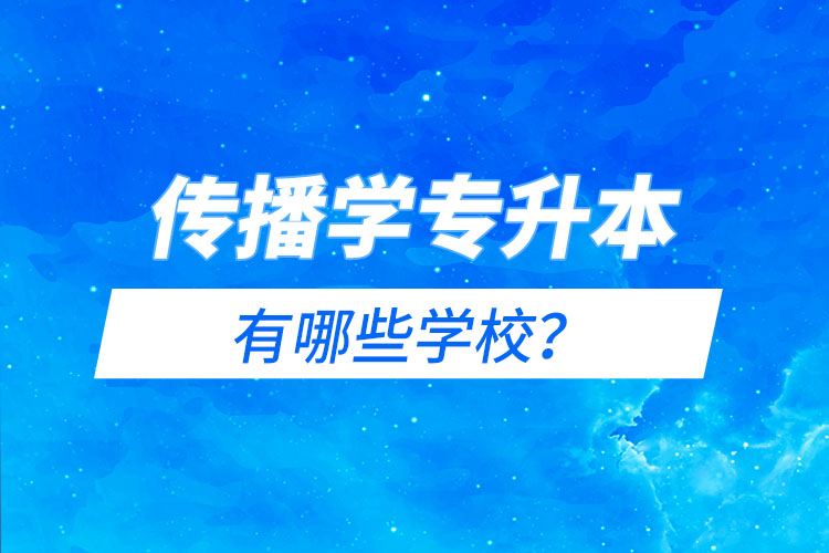 傳播學(xué)專升本有哪些學(xué)校？